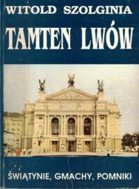 Miniatura okładki Szolginia Witold Tamten Lwów. Tom III. Świątynie, gmachy, pomniki.