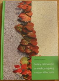 Miniatura okładki Szopińska Elżbieta Rośliny drzewiaste w wielkomiejskiej przestrzeni Wrocławia.