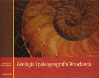 Miniatura okładki Szponar Adolf, Szponar Anita M. Geologia i paleogeografia Wrocławia.