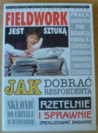 Miniatura okładki Sztabiński P., Sawiński Z., Sztabiński F. /red./ Fieldwork jest sztuką. Jak dobrać respondenta, skłonić do udziału w wywiadzie, rzetelnie i sprawnie zrealizować badanie.