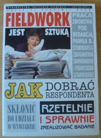 Zdjęcie nr 1 okładki Sztabiński P., Sawiński Z., Sztabiński F. /red./ Fieldwork jest sztuką. Jak dobrać respondenta, skłonić do udziału w wywiadzie, rzetelnie i sprawnie zrealizować badanie.