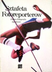 Zdjęcie nr 1 okładki  Sztafeta Fotoreporterów. Polska Szkoła Sportowa.