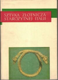 Zdjęcie nr 1 okładki  Sztuka złotnicza starożytnej Italii. Katalog wystawy przesłanej przez Rząd Republiki Włoskiej w stulecie Muzeum Narodowego w Warszawie 1862-1962.