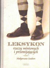 Miniatura okładki Szubert Małgorzata  Leksykon rzeczy minionych i przemijających.