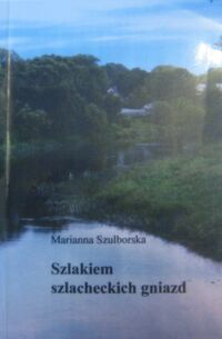 Miniatura okładki Szulborska Marianna Szlakiem szlacheckich gniazd. Dziennik podróży po Litwie (8-11 lipca 2010).
