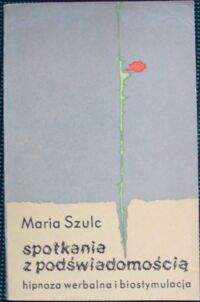 Miniatura okładki Szulc Maria Spotkania z podświadomością. Hipnoza werbalna i biostymulacja.