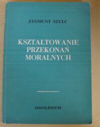 Zdjęcie nr 1 okładki Szulc Zygmunt Kształtowanie przekonań moralnych.