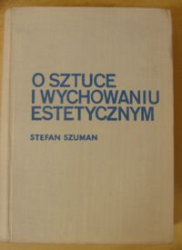 Miniatura okładki Szuman Stefan O sztuce i wychowaniu estetycznym.