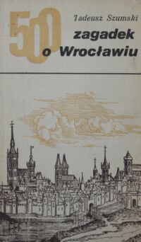 Miniatura okładki Szumski Tadeusz  500 zagadek o Wrocławiu.