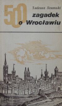 Miniatura okładki Szumski Tadeusz  500 zagadek o Wrocławiu.