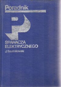 Zdjęcie nr 1 okładki Szustakowski Józef Poradnik spawacza elektrycznego.