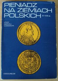 Miniatura okładki Szwagrzyk Józef Andrzej Pieniądz na ziemiach polskich X-XX w.