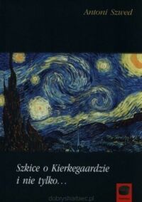 Zdjęcie nr 1 okładki Szwed Antoni Szkice o Kierkegardzie i nie tylko...