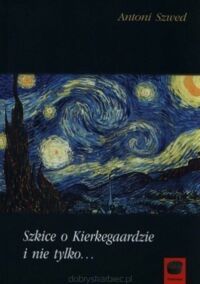 Miniatura okładki Szwed Antoni Szkice o Kierkegardzie i nie tylko...