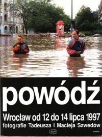 Zdjęcie nr 1 okładki Szwed Tadeusz i Maciej /fot./ Powódź. Wrocław od 12 do 14 lipca 1997.