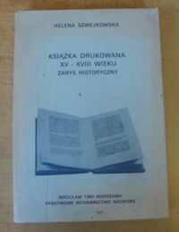 Miniatura okładki Szwejkowska Helena Książka drukowana XV-XVIII wieku. Zarys historyczny.