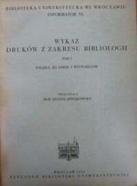 Miniatura okładki Szwejkowska Helena /oprac./ Wykaz druków z zakresu bibliologii. T.I/III. T.I.Książka, jej dzieje i wytwarzanie. T.II.Obieg, administrowanie i użytkowanie książki. T.III.Informacja o książce.