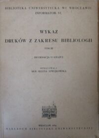 Zdjęcie nr 3 okładki Szwejkowska Helena /oprac./ Wykaz druków z zakresu bibliologii. T.I/III. T.I.Książka, jej dzieje i wytwarzanie. T.II.Obieg, administrowanie i użytkowanie książki. T.III.Informacja o książce.
