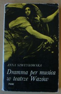 Miniatura okładki Szweykowska Anna Dramma per musica w teatrze Wazów 1635-1648. Karta z dziejów barokowego dramatu.