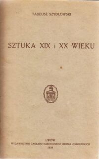Miniatura okładki Szydłowski Tadeusz Sztuka XIX i XX wieku.