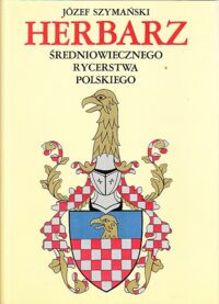 Zdjęcie nr 1 okładki Szymański Józef Herbarz średniowiecznego rycerstwa polskiego.