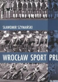 Miniatura okładki Szymański Sławomir Wrocław. Sport. PRL. 
