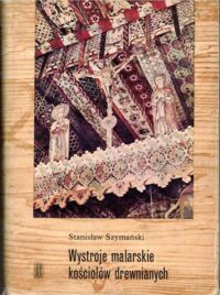 Miniatura okładki Szymański Stanisław Wystroje malarskie kościołów drewnianych.