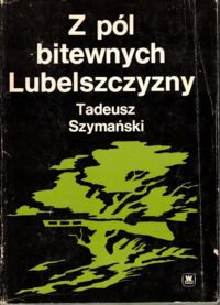 Miniatura okładki Szymański Tadeusz  Z pól bitewnych Lubelszczyzny.