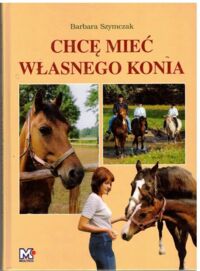 Miniatura okładki Szymczak Barbara  Chcę mieć własnego konia.