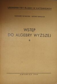 Miniatura okładki Szymiczek Kazimierz, Wakulicz Antoni Wstęp do algebry wyższej II.