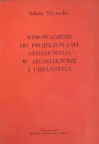 Zdjęcie nr 1 okładki Szymski Adam Wprowadzenie do projektowania systemowego w architekturze i urbanistyce.