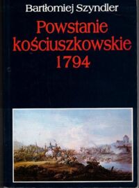 Miniatura okładki Szyndler Bartłomiej Powstanie kościuszkowskie 1794.