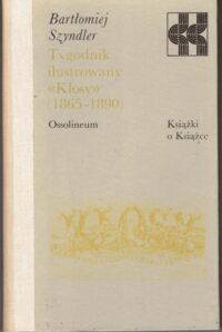 Zdjęcie nr 1 okładki Szyndler Bartłomiej Tygodnik ilustrowany "Kłosy" (1865-1890). /Książki o Książce/