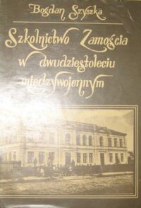 Miniatura okładki Szyszka Bogdan Szkolnictwo Zamościa w dwudziestoleciu międzywojennym.