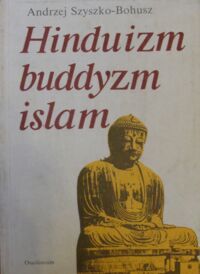 Zdjęcie nr 1 okładki Szyszko-Bohusz Andrzej Hinduizm, buddyzm, islam.