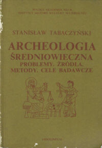 Miniatura okładki Tabaczyński Stanisław Archeologia średniowieczna. Problemy. Źródła. Metody. Cele badawcze.
