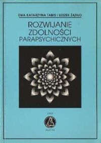 Zdjęcie nr 1 okładki Tabis Ewa Katarzyna Żądło Leszek  Rozwijanie zdolności parapsychicznych.