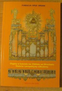 Miniatura okładki Tabisz Bogdan, Raba Bogusław /red./ Organy kościoła św. Elżbiety we Wrocławiu. Historia i perspektywy odbudowy. Zeszyt z międzynarodowej konferencji naukowej, która odbyła się 19 listopada 2005 we Wrocławiu.