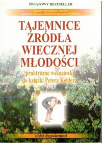 Zdjęcie nr 1 okładki  Tajemnice źródła wiecznej młodości. Praktyczne wskazówki do książki Petera Keldera. Cz. II.