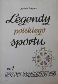 Miniatura okładki Tajner Aniela Legendy polskiego sportu cz.1 Białe szaleństwo.