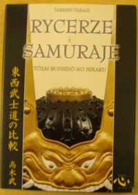 Miniatura okładki Takagi Takeshi Rycerze i samuraje, czyli Porównanie bushido z etosem rycerskim średniowiecznej Europy.