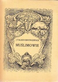 Miniatura okładki Talko-Hryniewicz J. Muślimowie, czyli tak zwani Tatarzy litewscy. /Bibljoteczka Geograficzna ORBIS. Seria III, Tom 7. Polska, Ziemia i Człowiek/