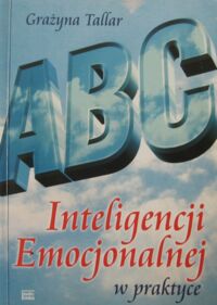 Miniatura okładki Tallar Grażyna ABC inteligencji emocjonalnej w praktyce.