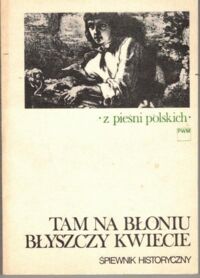 Zdjęcie nr 1 okładki  Tam na błoniu błyszczy kwiecie. Śpiewnik historyczny.