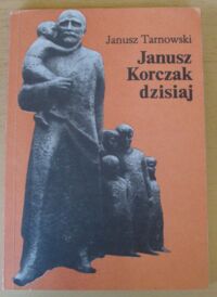 Miniatura okładki Tarnowski Janusz Janusz Korczak dzisiaj.