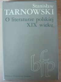 Miniatura okładki Tarnowski Stanisław O literaturze polskiej XIX wieku. /Biblioteka Filologii Polskiej. Seria B/