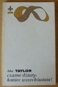 Zdjęcie nr 1 okładki Taylor John Czarne dziury: koniec wszechświata? /Biblioteka Myśli Współczesnej/