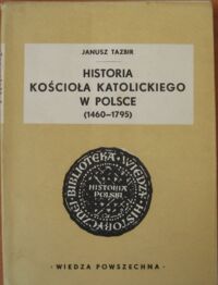Miniatura okładki Tazbir Janusz Historia kościoła katolickiego w Polsce (1460-1795). /Biblioteka Wiedzy Historycznej/.