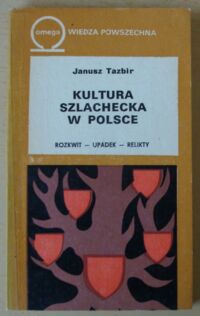 Miniatura okładki Tazbir Janusz Kultura szlachecka w Polsce. Rozkwit - upadek - relikty. /Omega 321/
