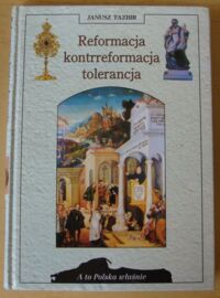 Miniatura okładki Tazbir Janusz Reformacja - kontrreformacja - tolerancja. /A To Polska Właśnie/